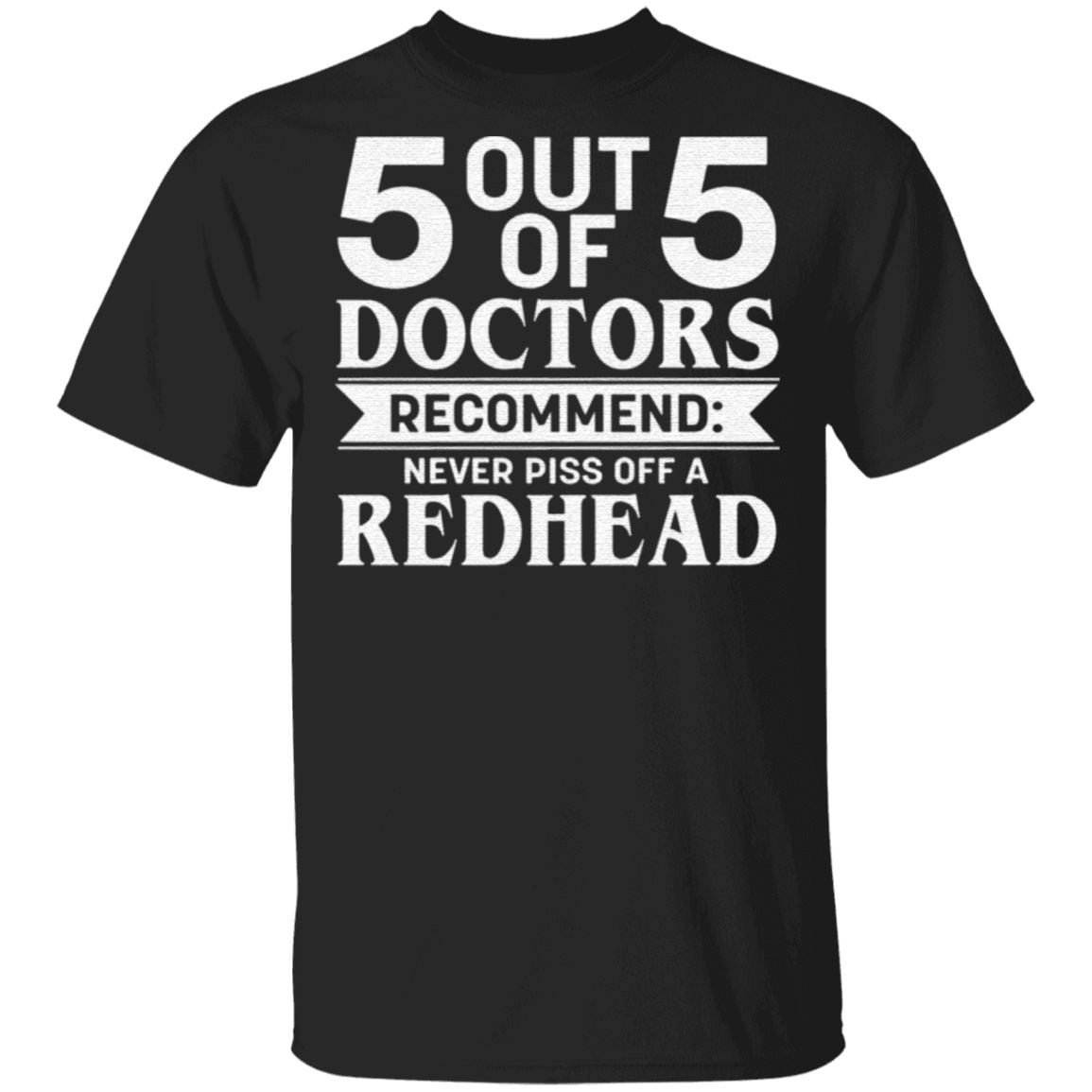 5 Out Of 5 Doctors Recommend Never Piss Off A Redhead T-Shirt