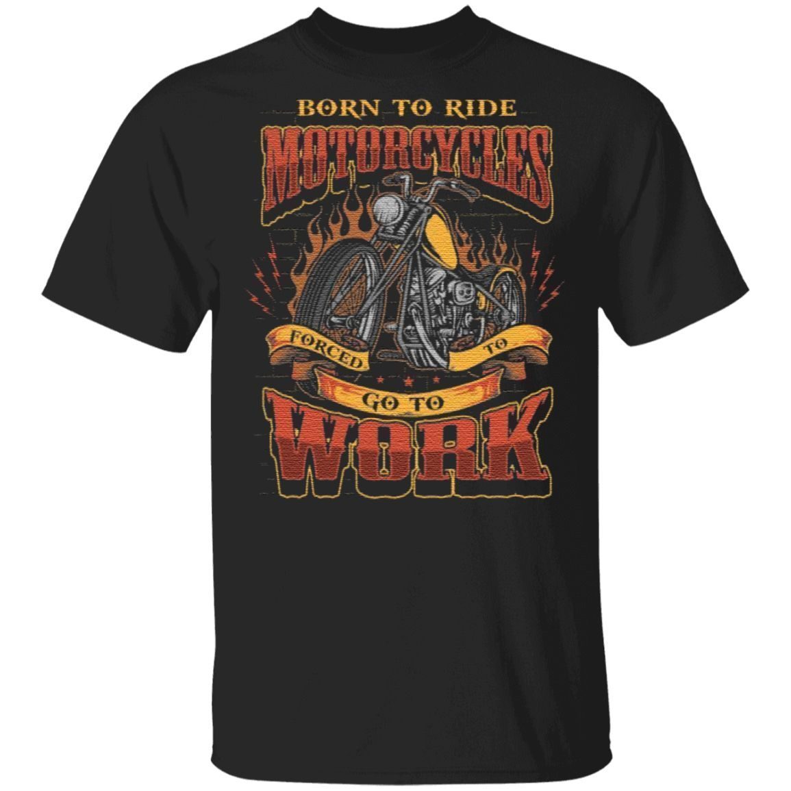 Born To Ride Motorcycles Forced To Go To Work T Shirt