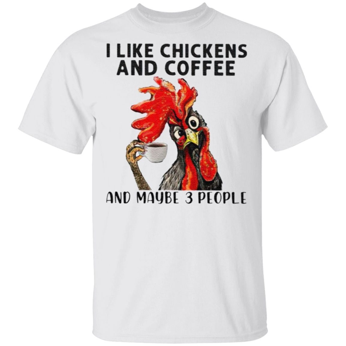 I Like Chickens And Coffee And Maybe 3 People T-Shirt