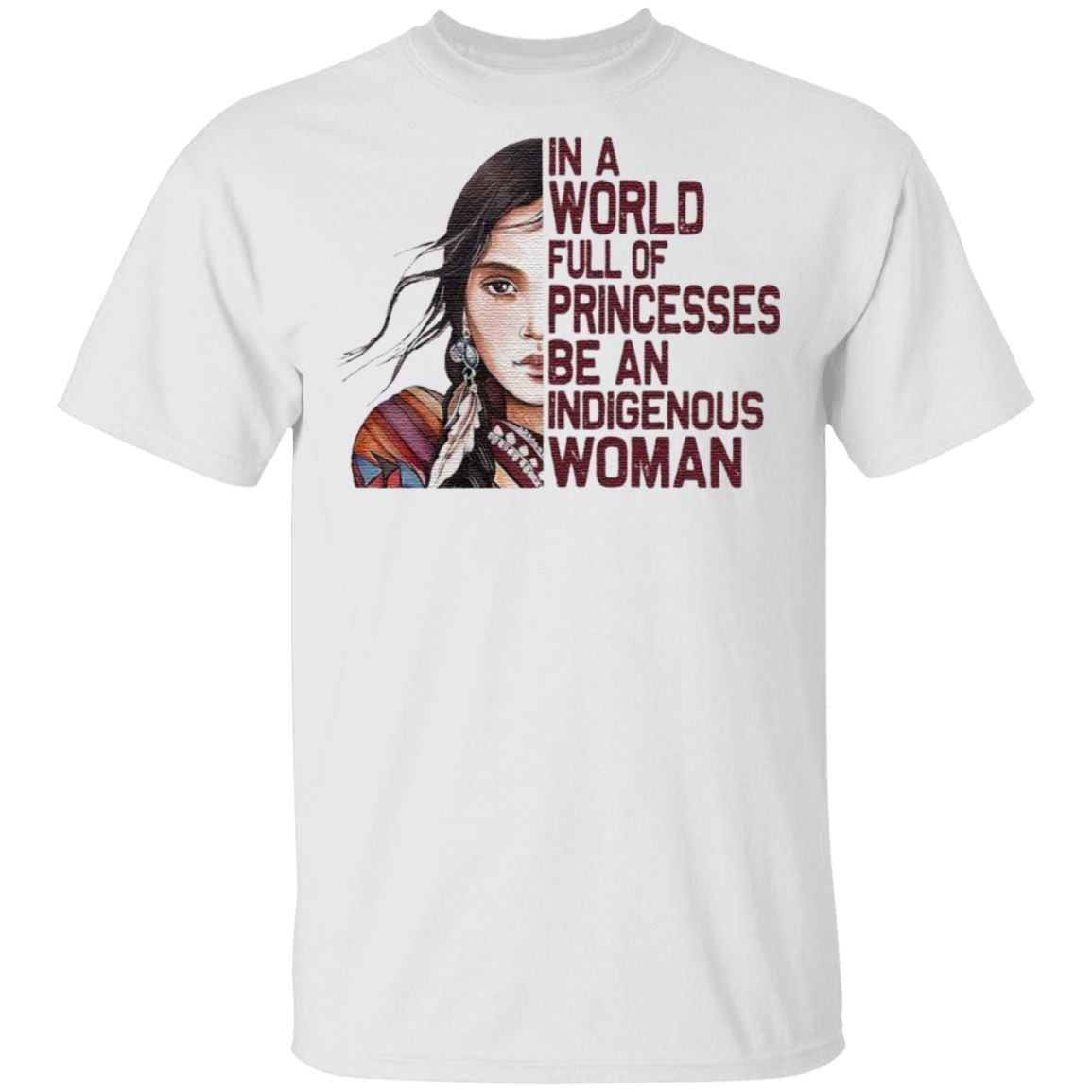 Native Woman In a World full of Princesses be an indigenous t shirt
