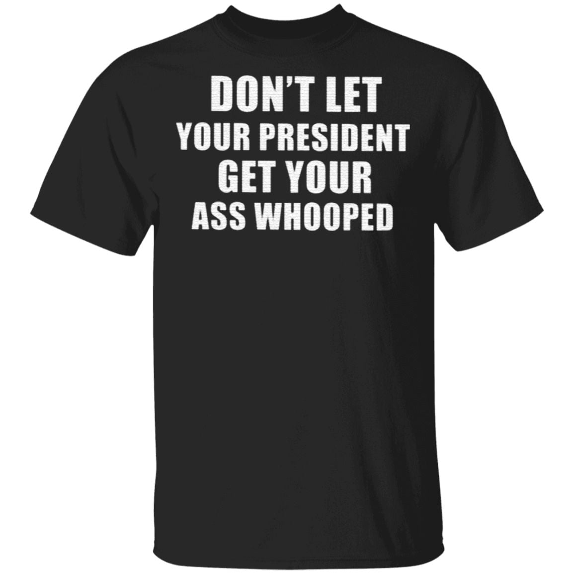 Dont Lets Your President Get Your Ass Whooped Shirt