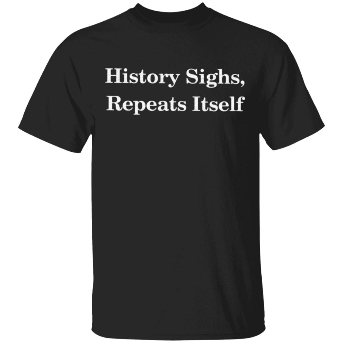 History Sighs Repeats Itself Shirt