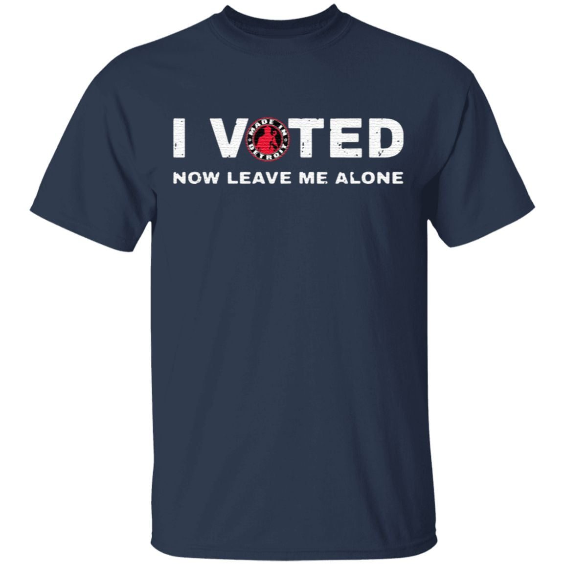 I voted made in Detroit now leave Me alone t shirt