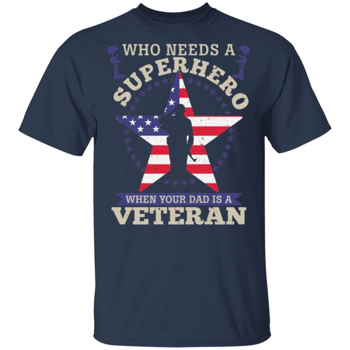 Who Needs A Superhero when Your Dad Is A Veteran T-Shirt