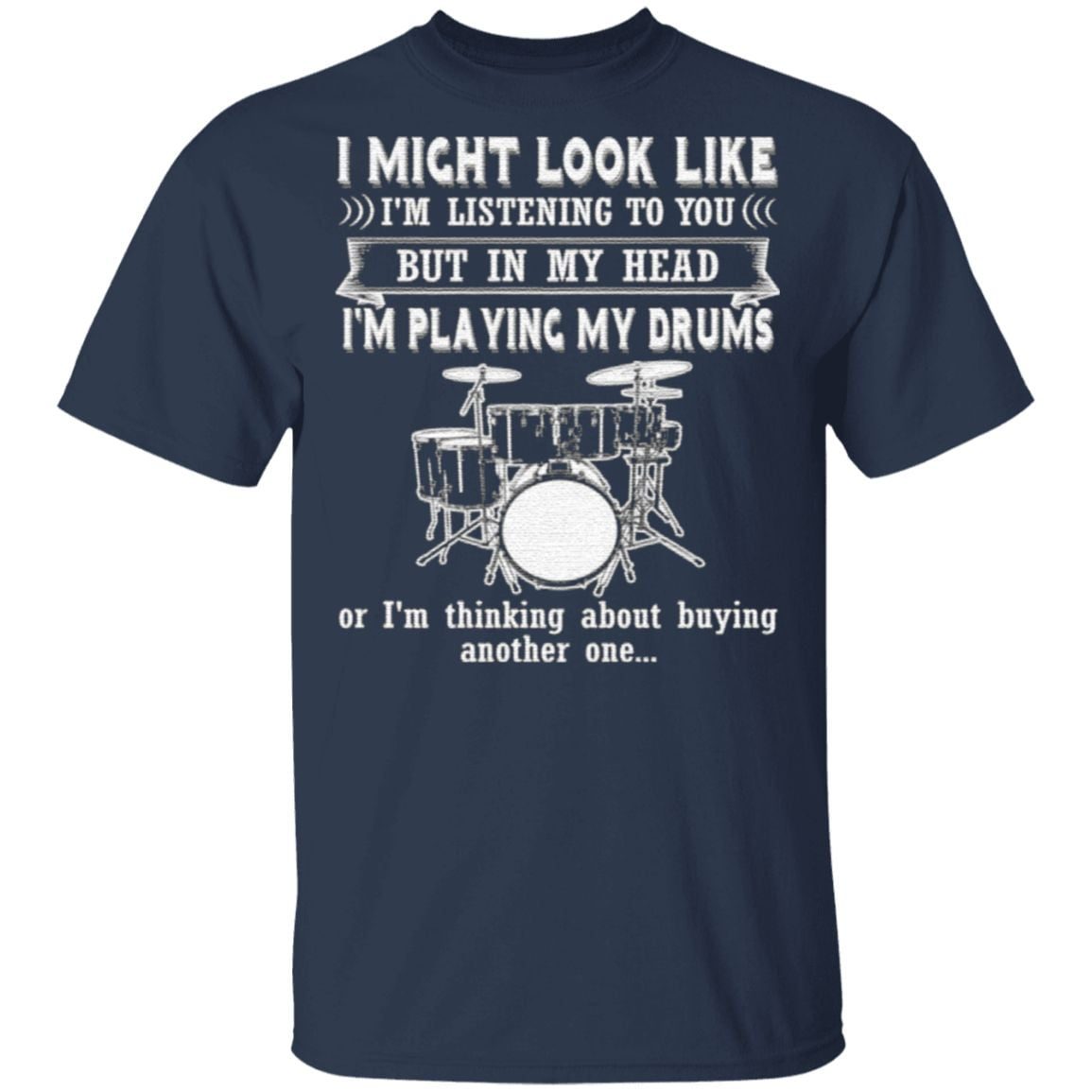 I Might Look Like Listening To You But In My Head I’m Playing Drums T-Shirt