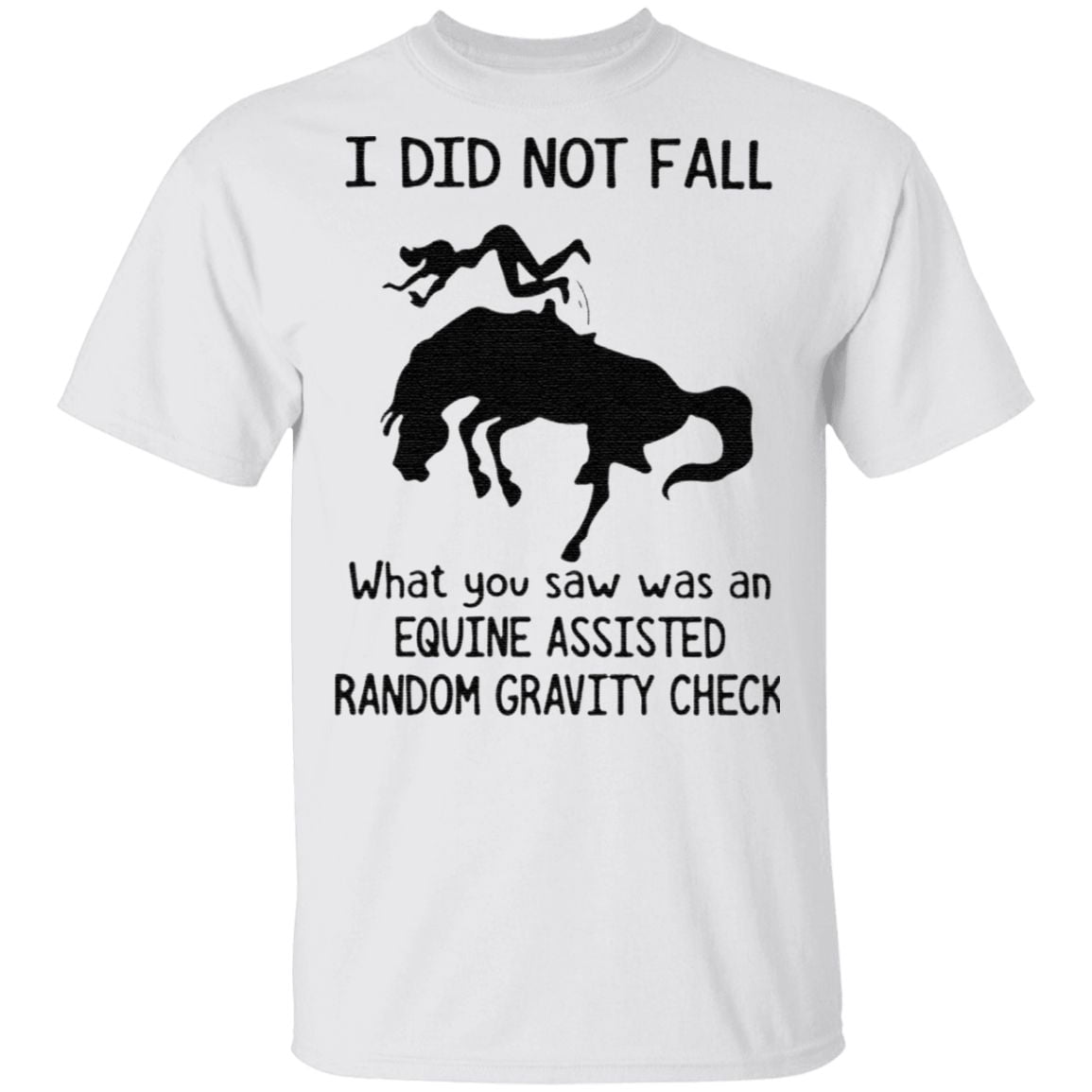 I Did Not Fall What You Saw Was An Equine Assisted Random Gravity Check T Shirt
