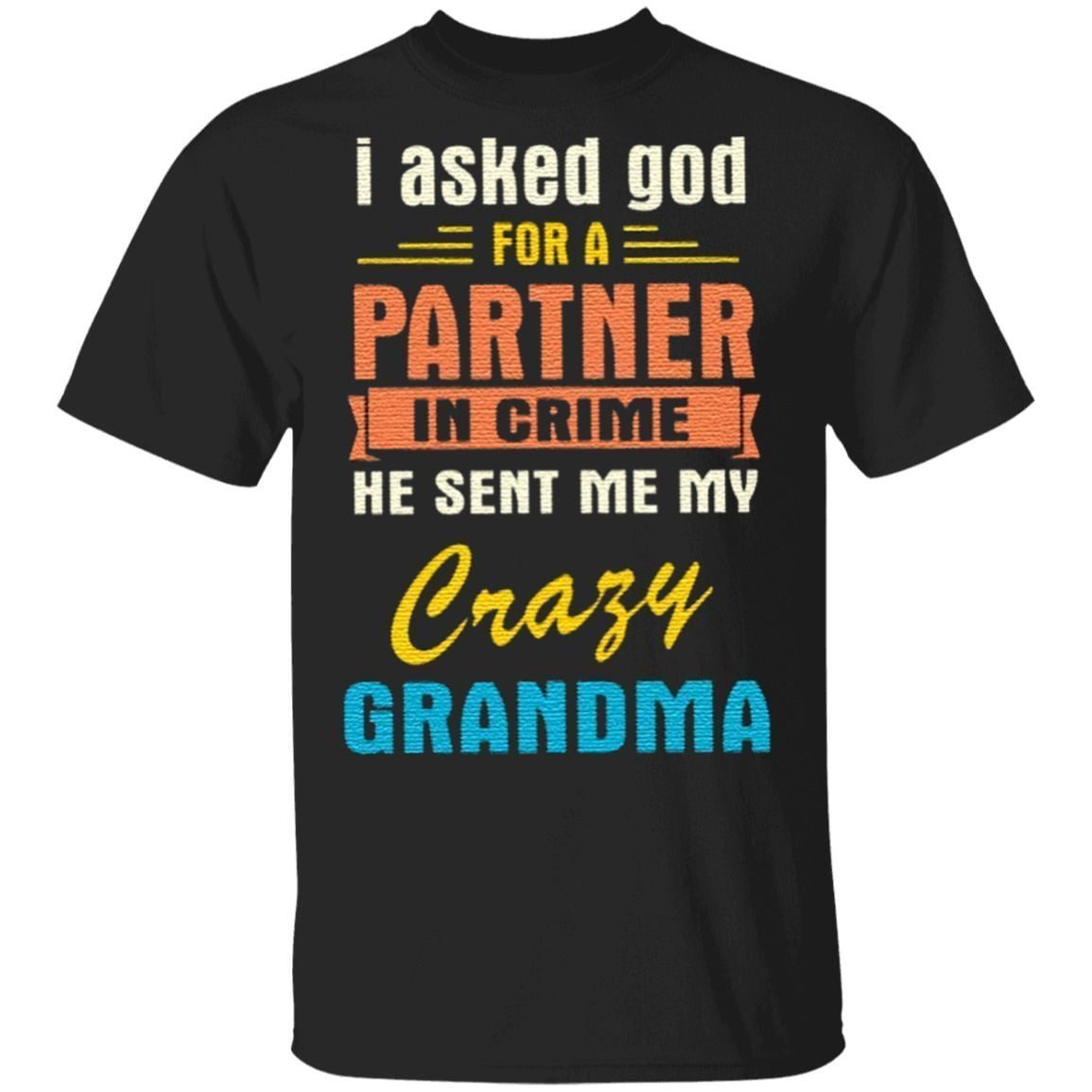 i asked god for a partner in crime he sent me may crazy grandma t shirt
