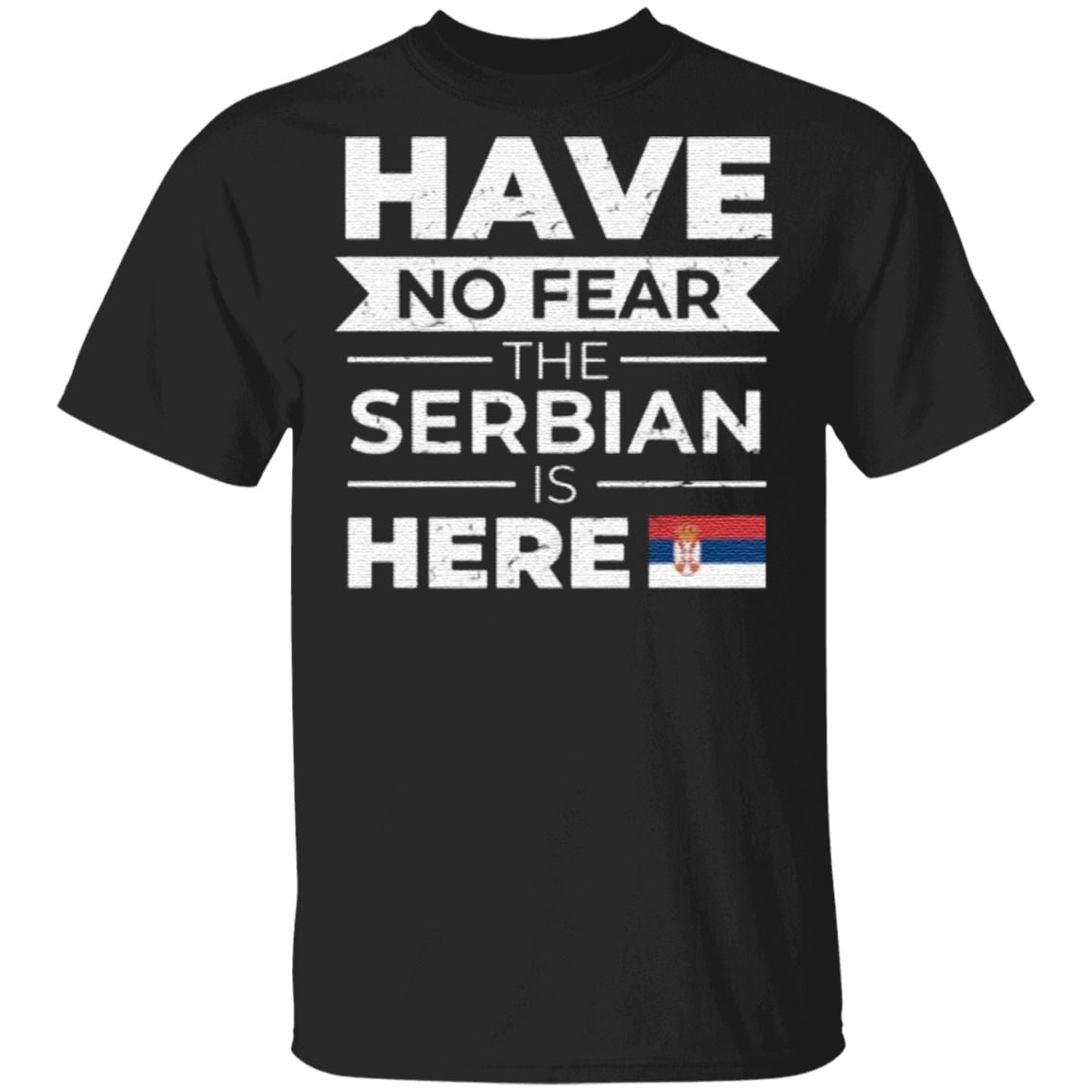 Have No Fear The Serbian Is Here T Shirt