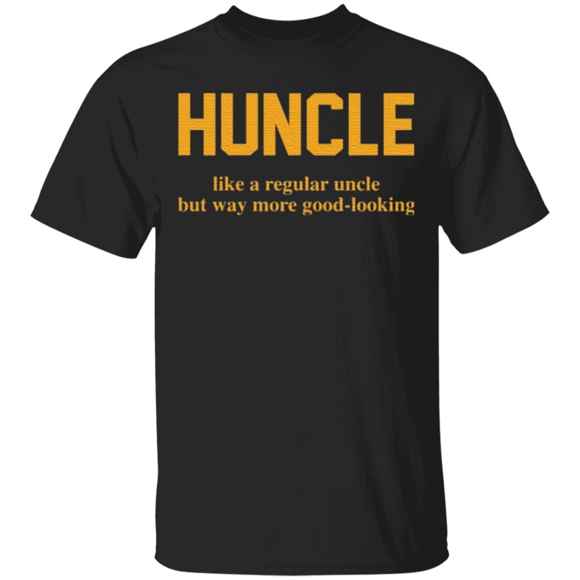 Huncle Like A Regular Uncle But Way More Good Looking T Shirt