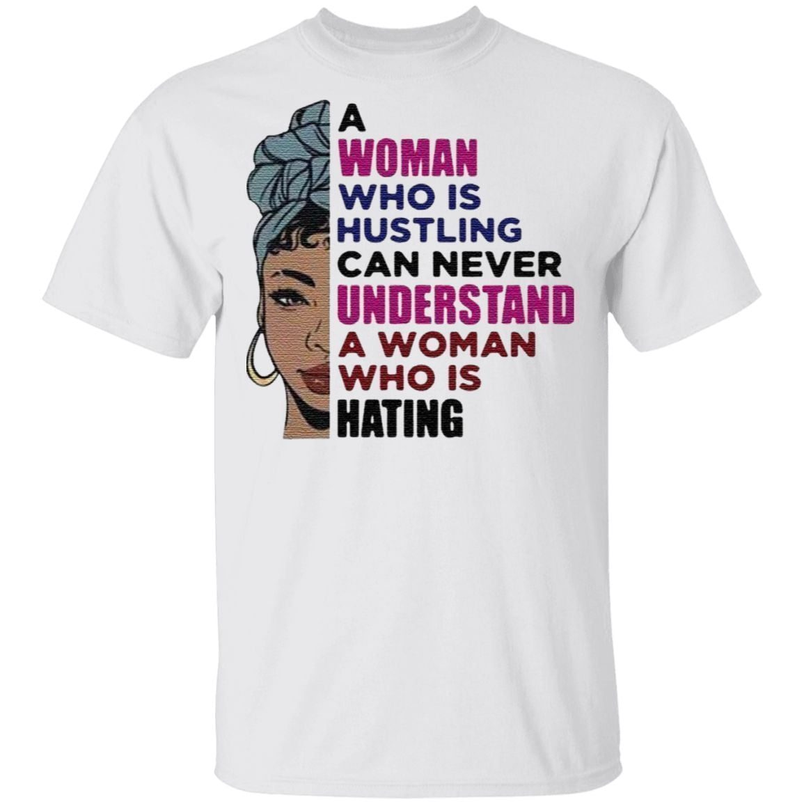 A Woman Who Is Hustling Can Never Understand A Woman Who Is Hating Shirt