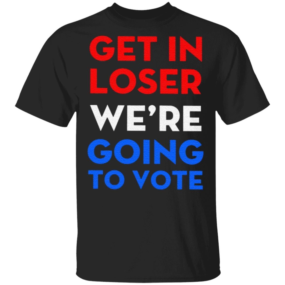Get In Loser We’re Going To Vote Shirt