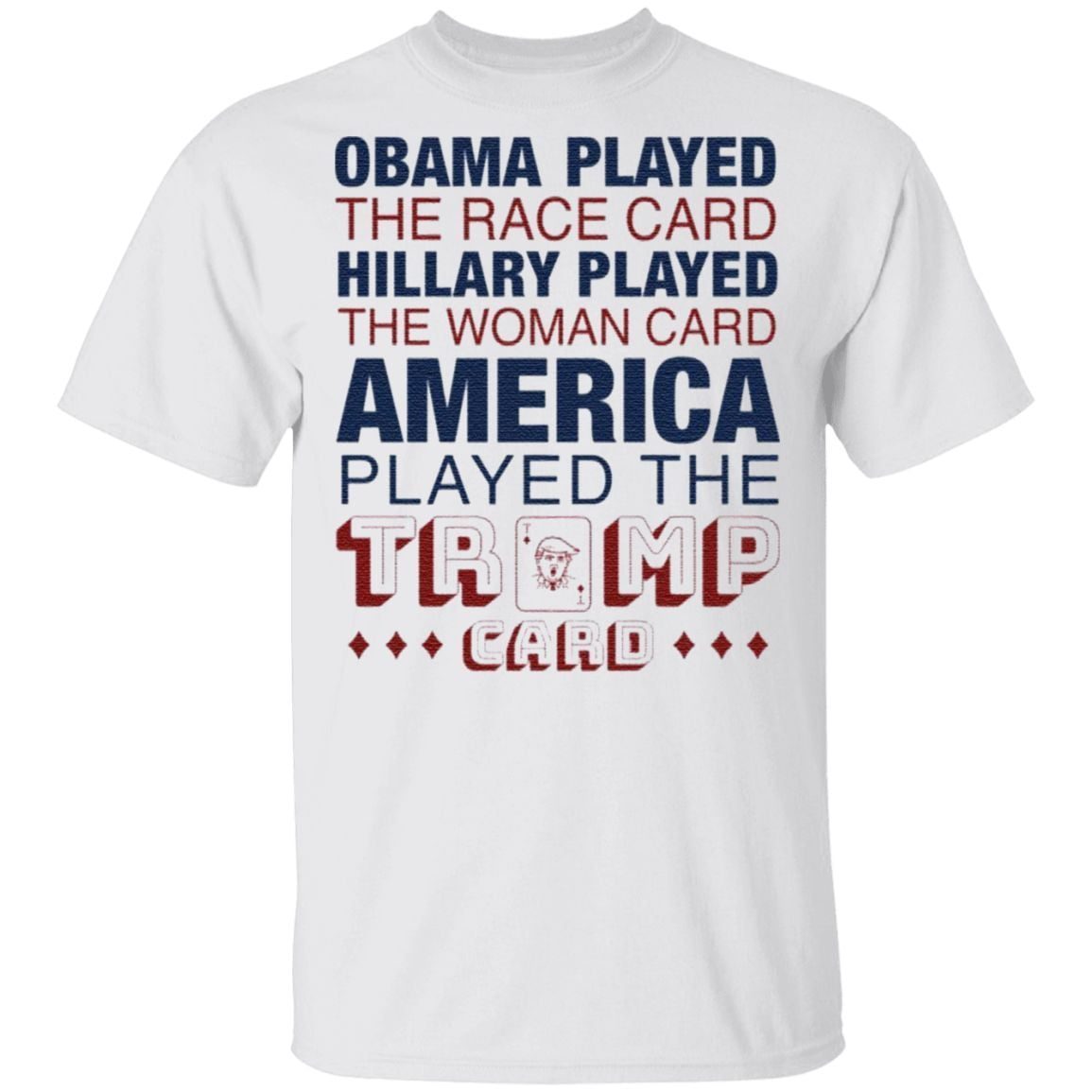 Obama played the race card Hillary played the woman card America played the Trump card shirt