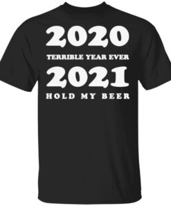 2020 Terrible Year Ever 2021 Hold My Beer T Shirt