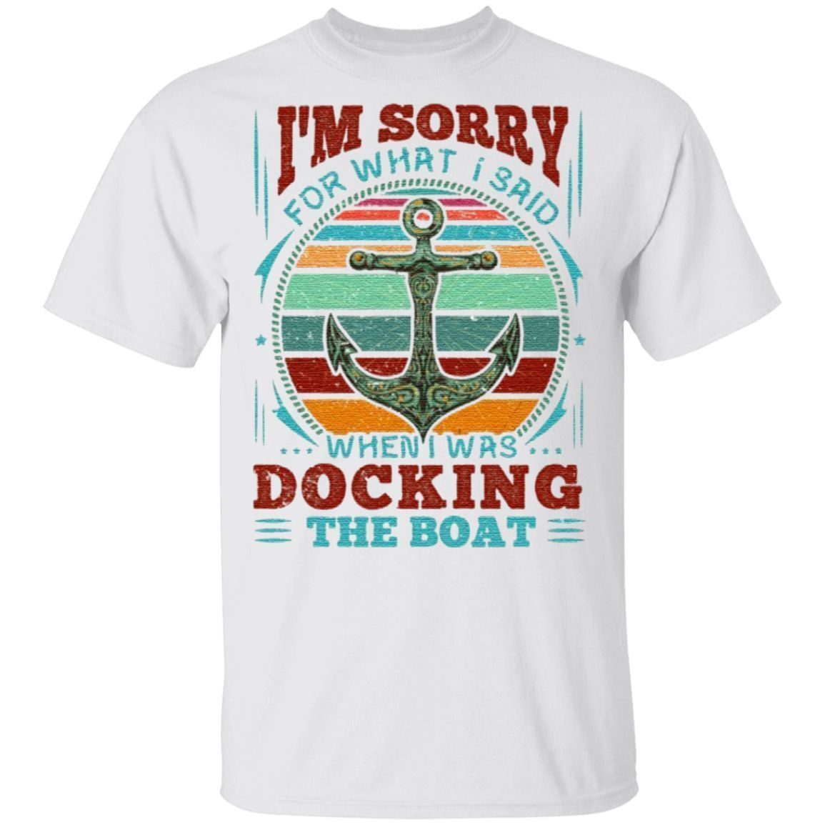 I'm Sorry For What I Said When I Was Docking The Boat Light T-Shirt