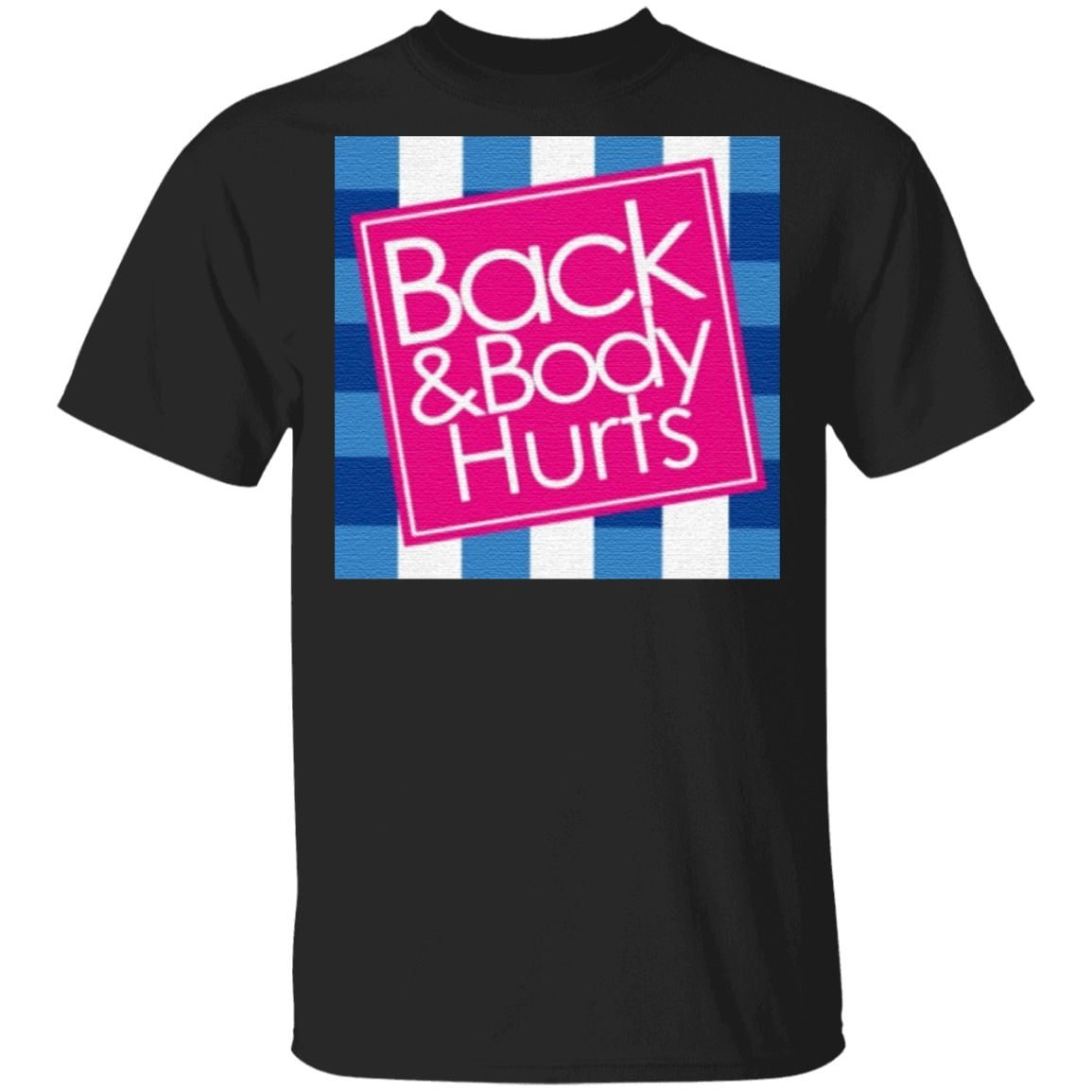 Back and Body Hurts T Shirt