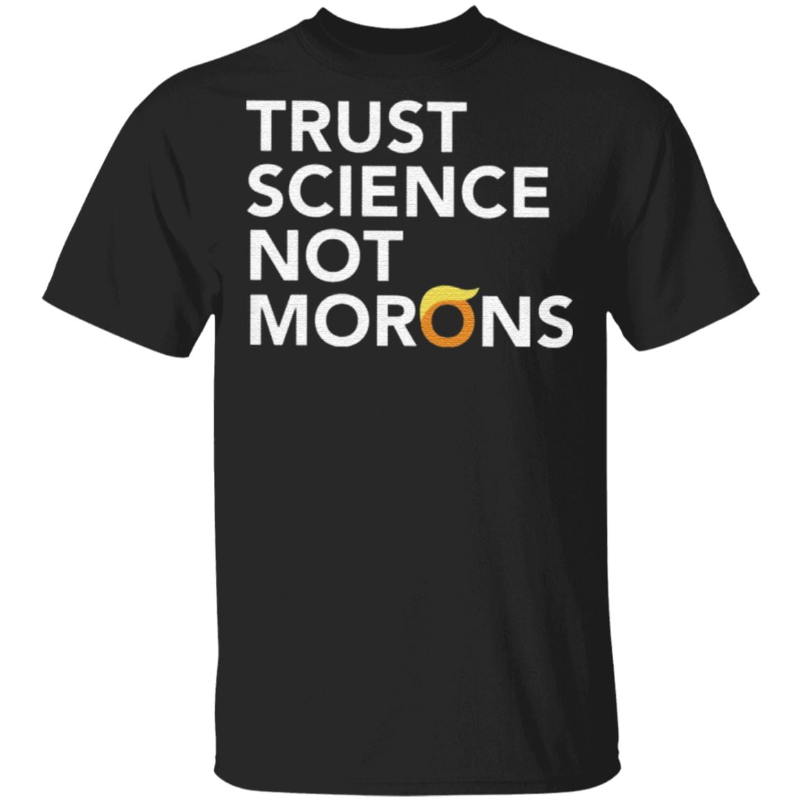 Trust Science Not Morons T Shirt