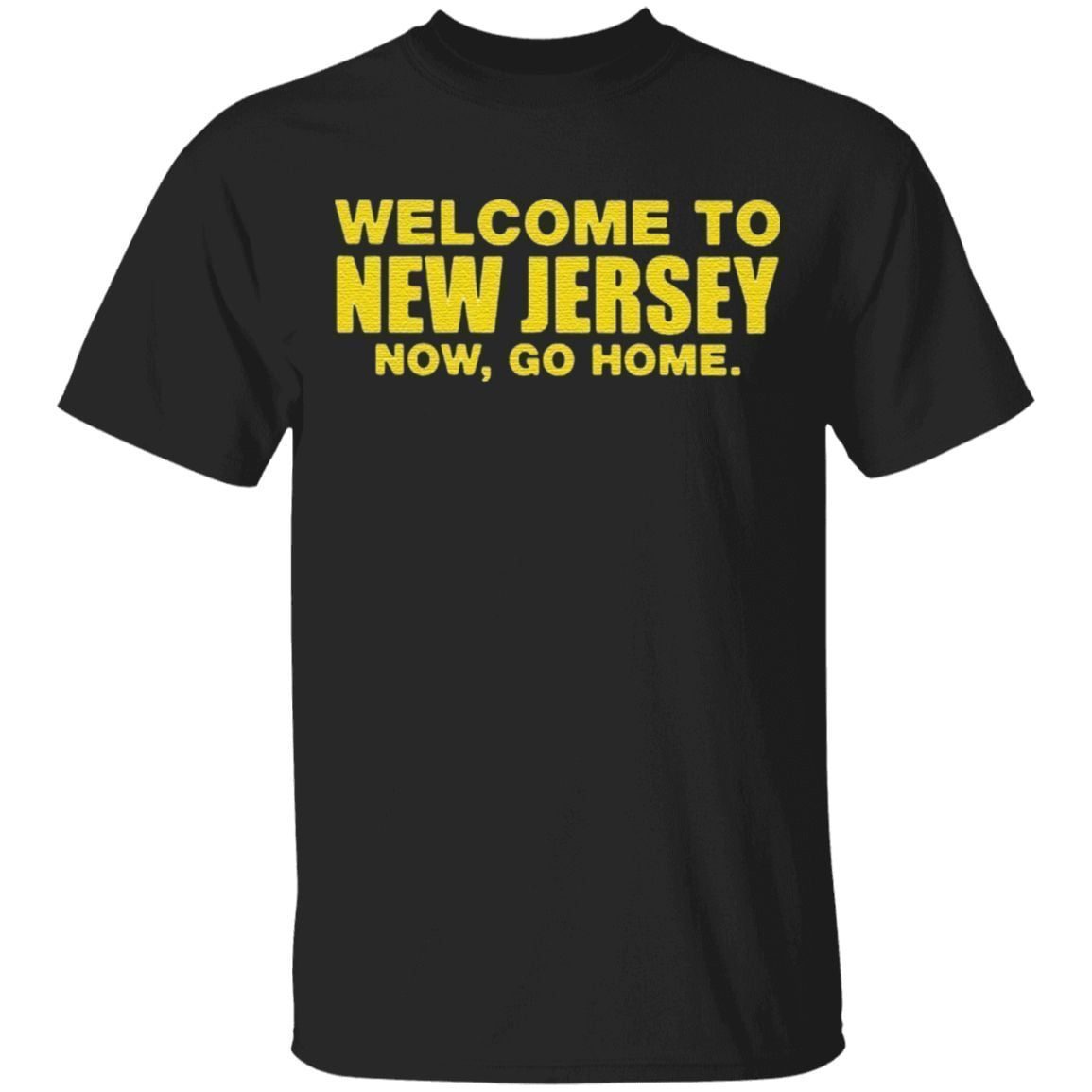 Welcome To New Jersey Now Go Home T Shirt