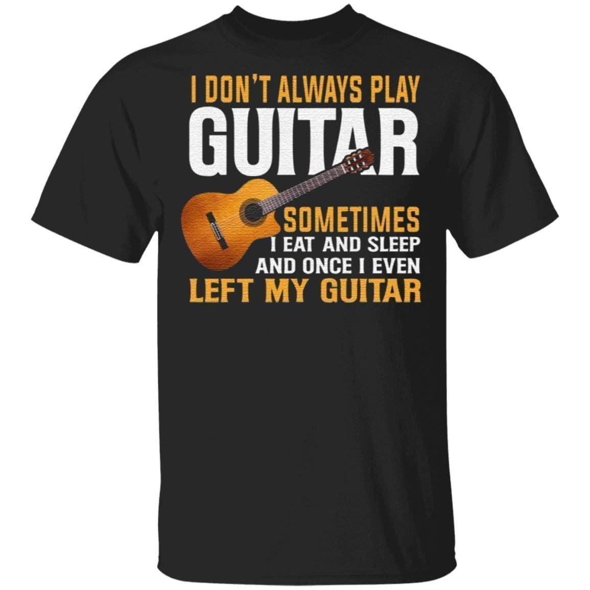 I Don’t Always Play Guitar T-Shirt