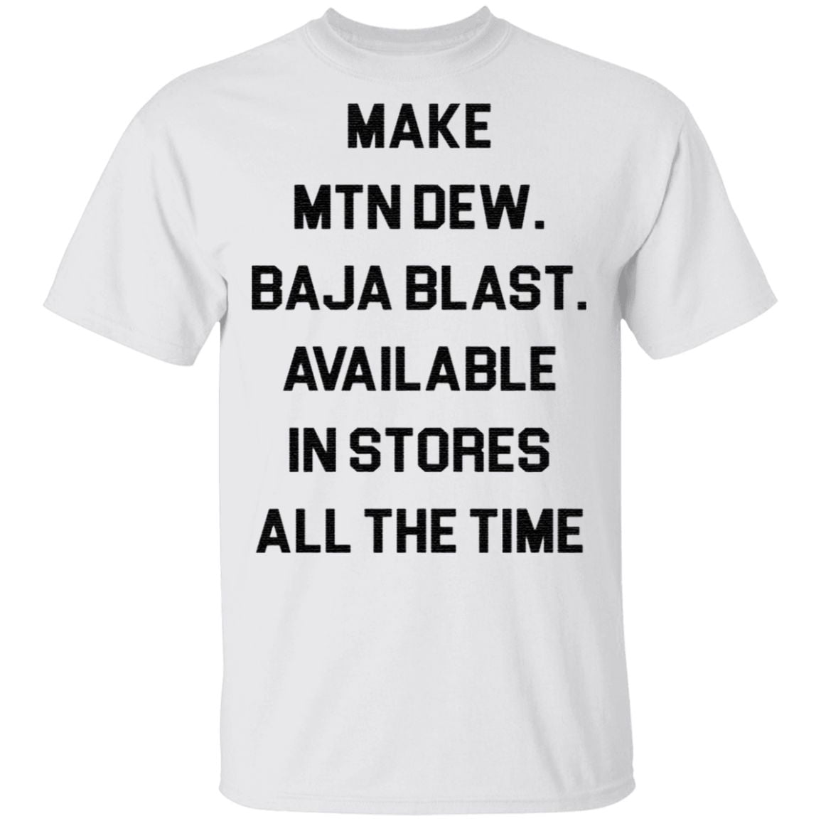 Make mtn dew baja blast available in stores all the time t shirt