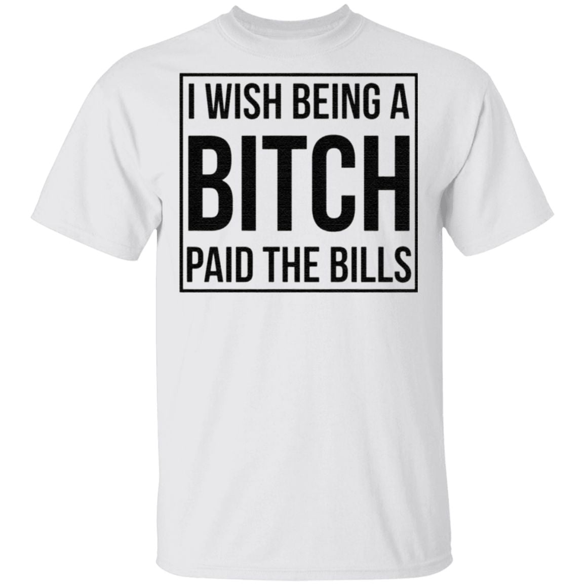 I wish being a bitch paid the bills t shirt