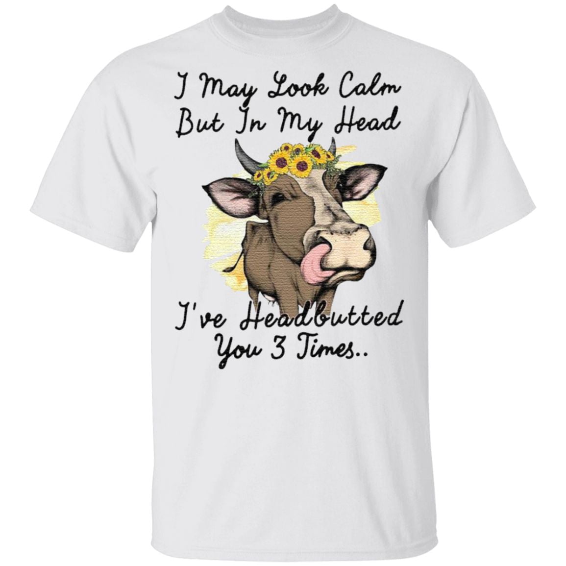 I May Look Calm But In My Head I've Headbutted You 3 Time T Shirt