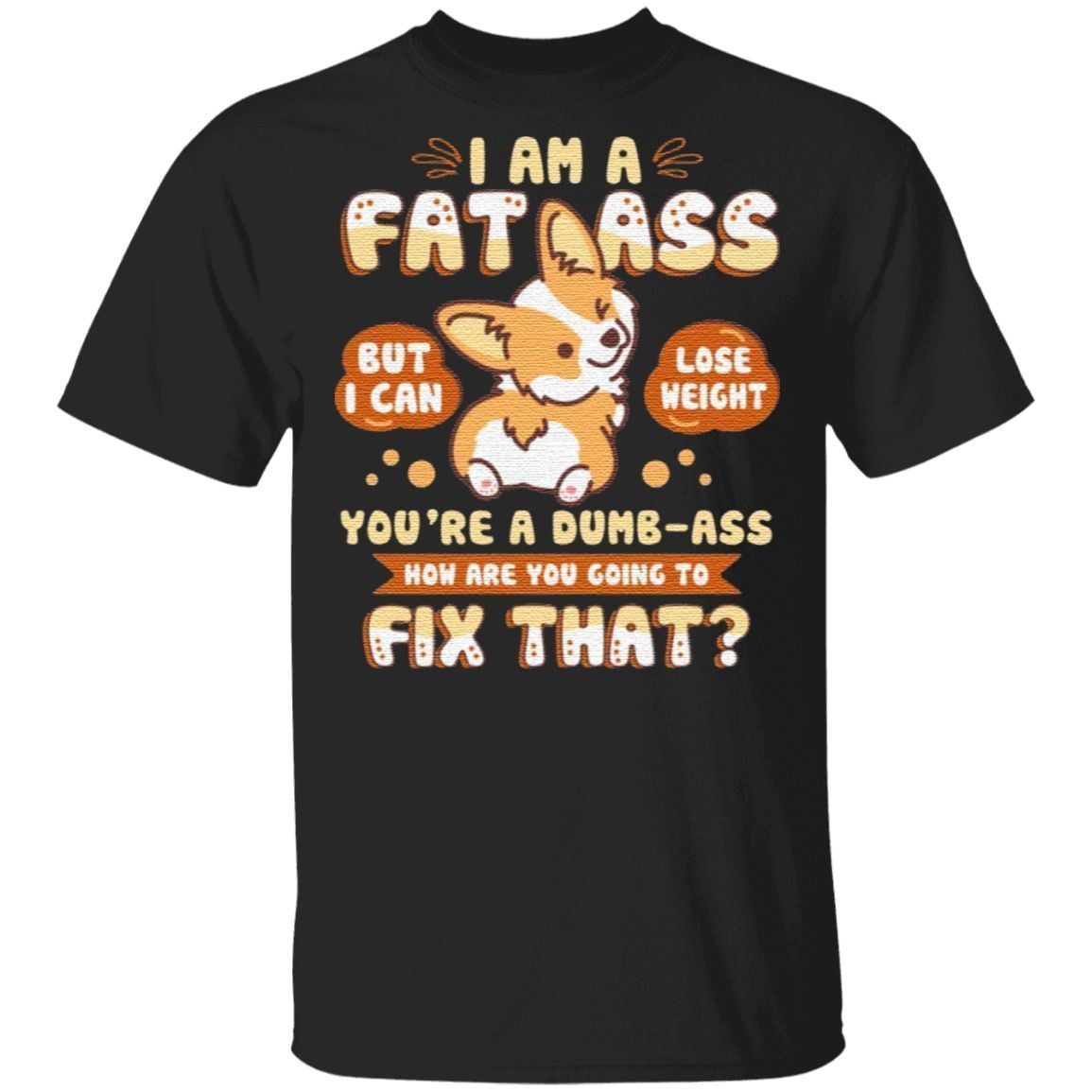 I Am A Fat Ass You’re A Dumb Ass T-Shirt