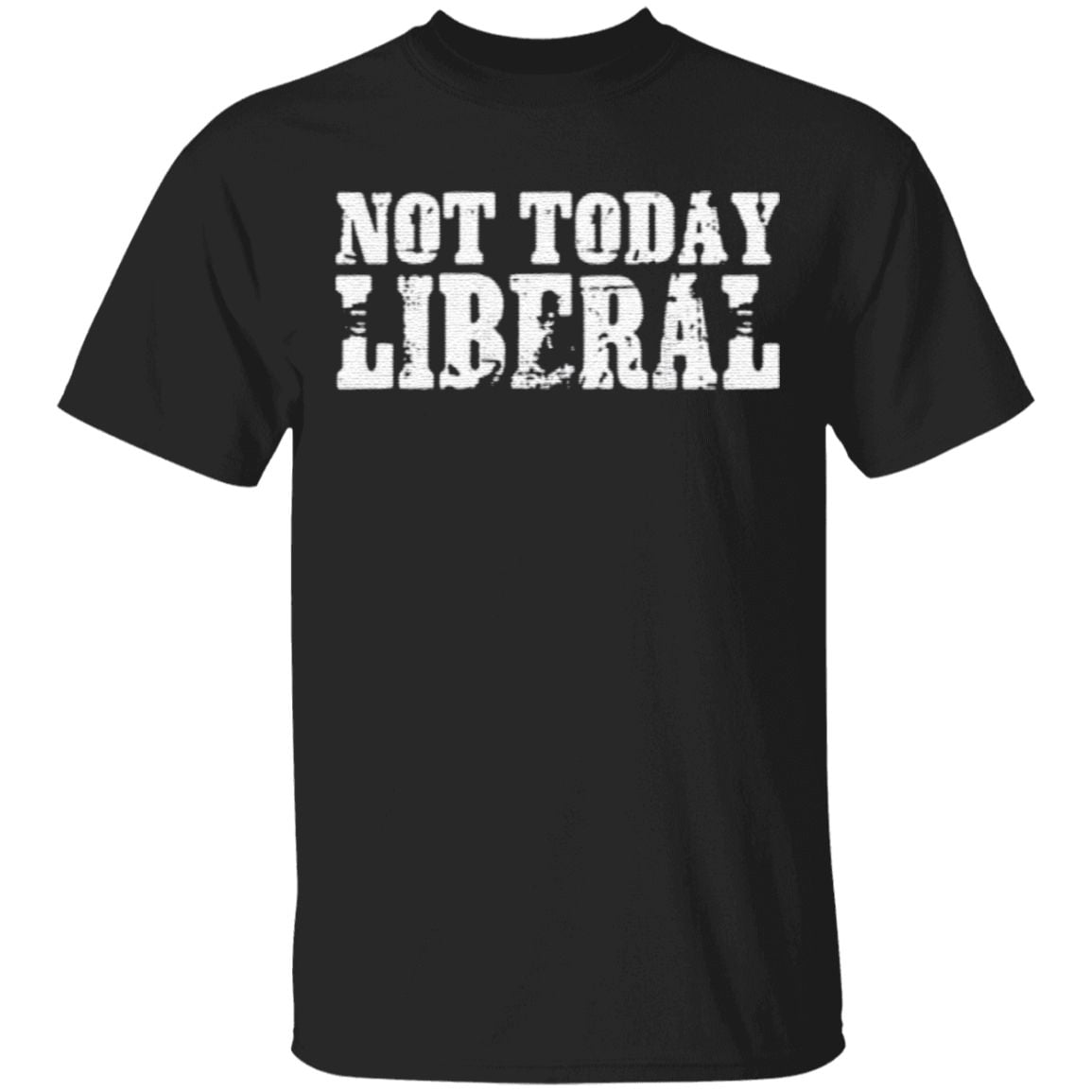 Not today liberal t shirt