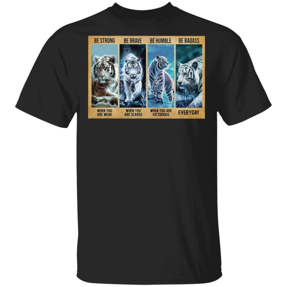 Tiger be strong when you are weak be brave be human be badass t shirt