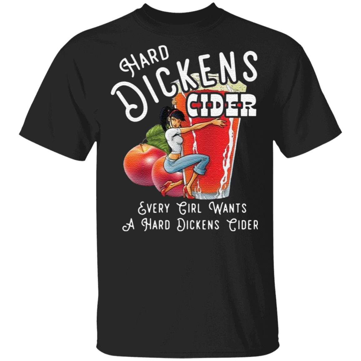 Hard dickens cider every girl wants a hard dickens cider t shirt