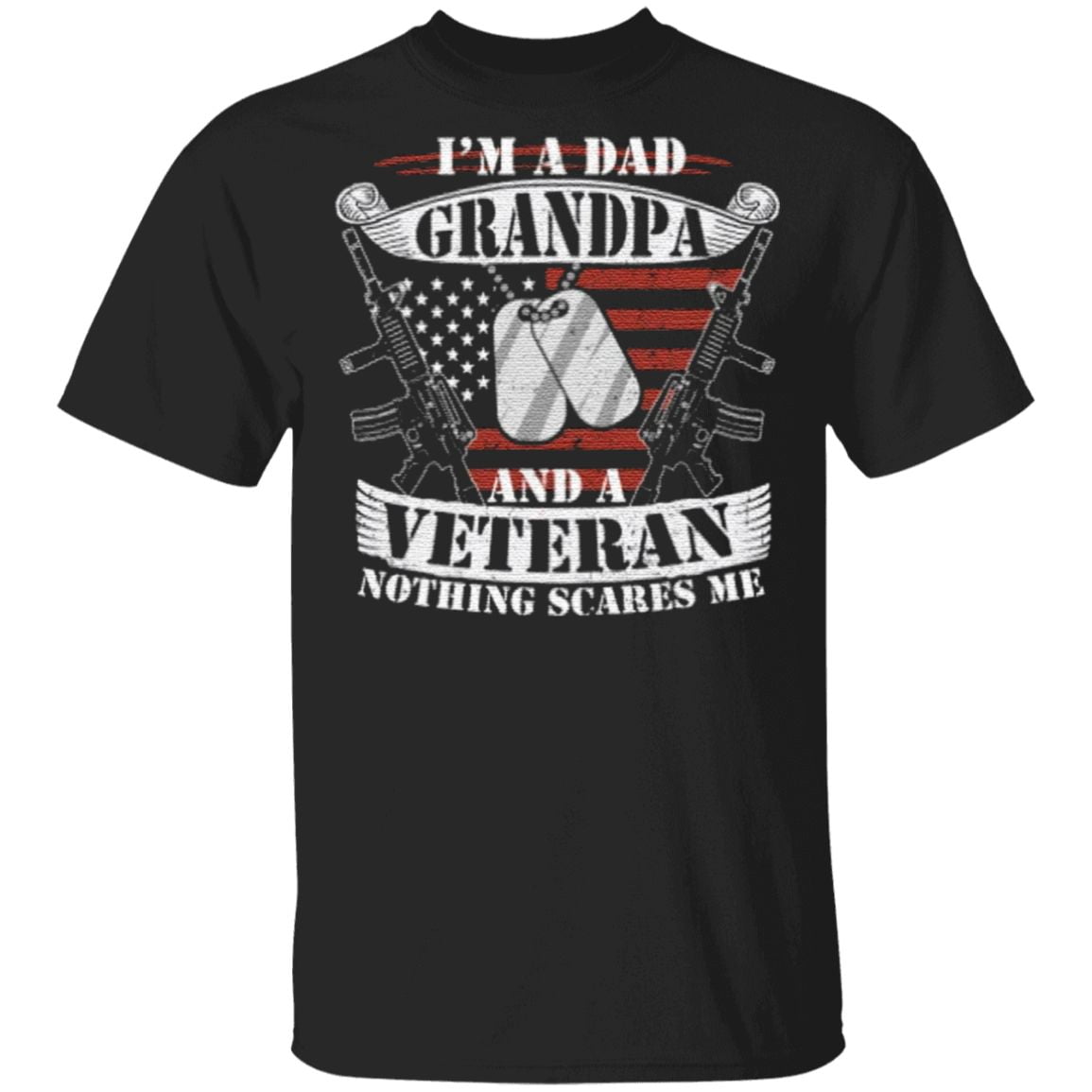 I'm a dad Grandpa and a veteran nothing scares me T-Shirt