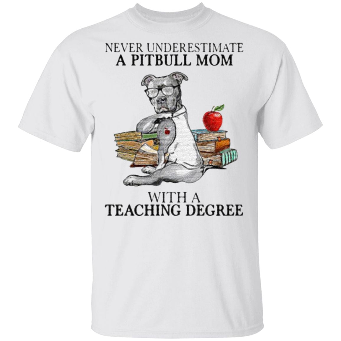 Never Underestimate A Pitbull Mom With A Teaching Degree T-Shirt