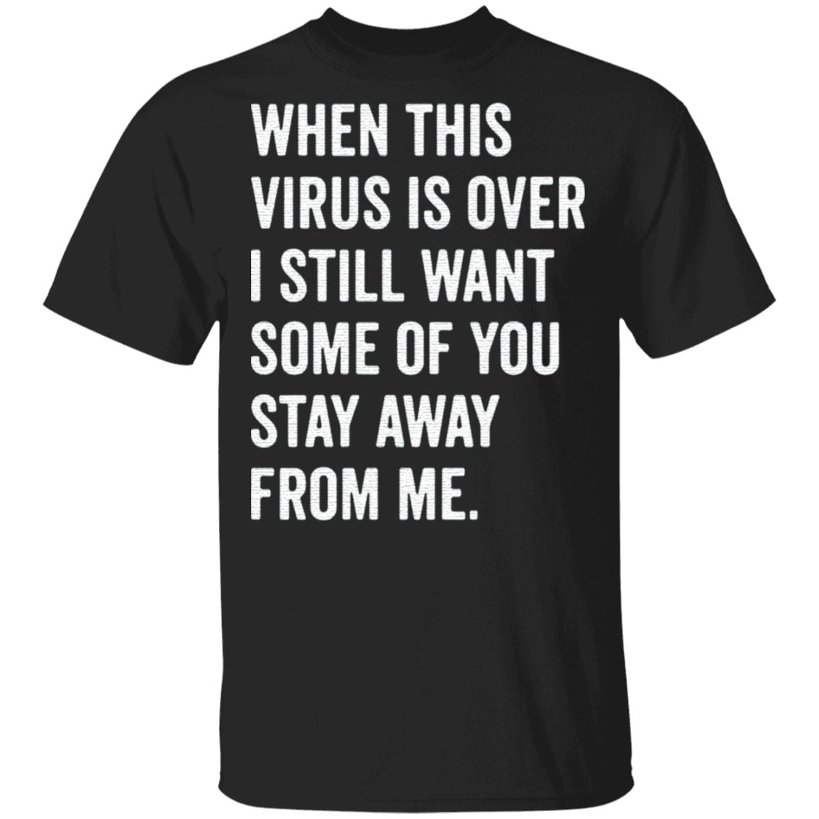 When this virus is over I still want some of you stay away from Me shirt