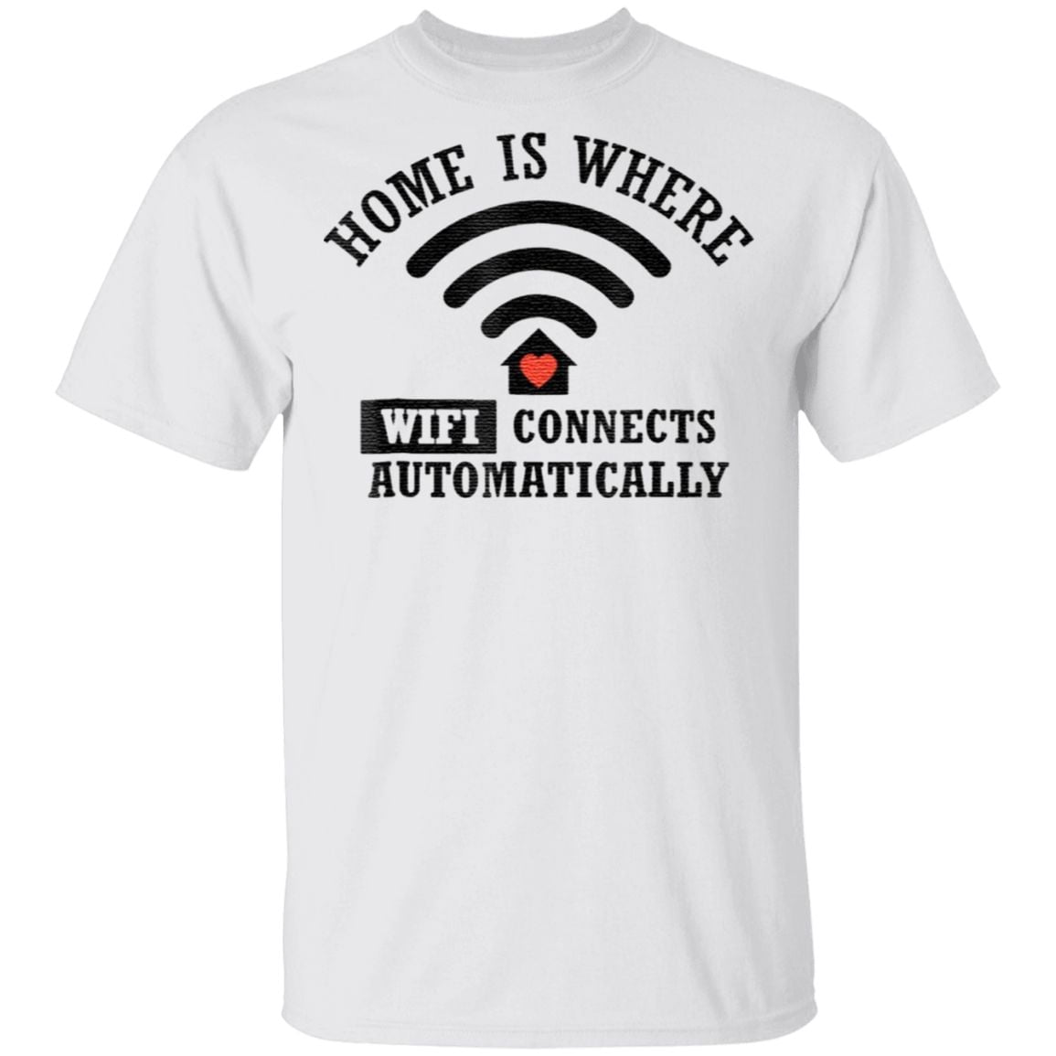 Home Is Where Wifi Connects Automatically T Shirt