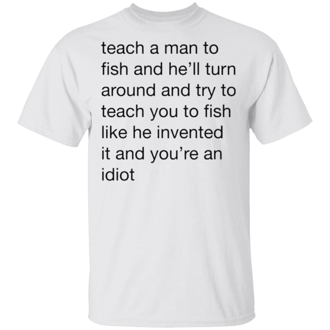 Teach A Man To Fish And He’ll Turn Around Quotes T Shirt