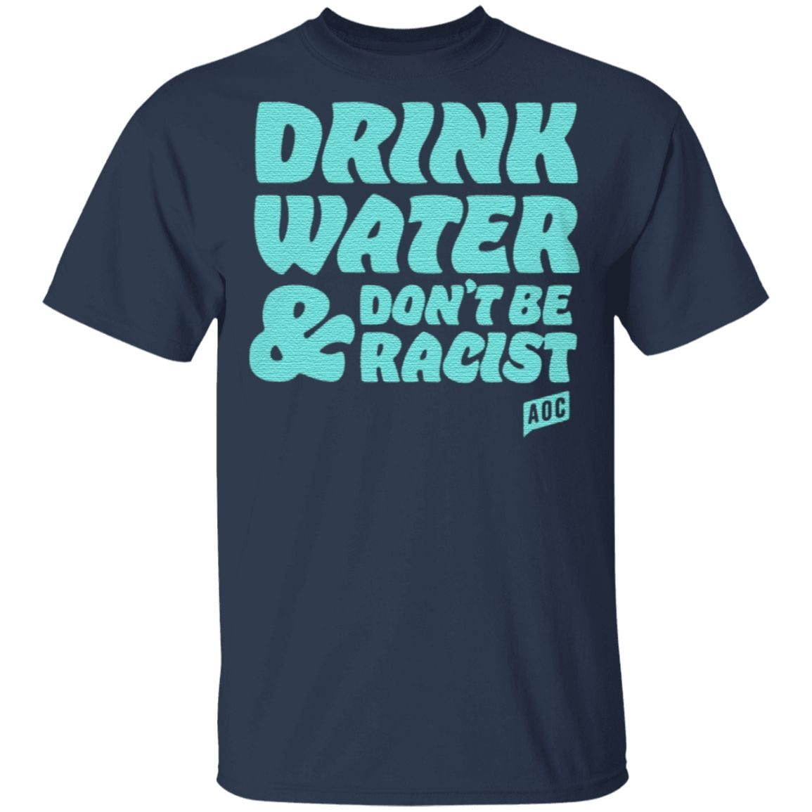 Drink Water And Dont Be Racist AOC T Shirt