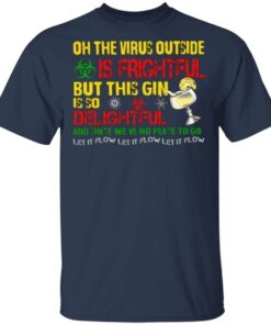 Oh The Virus Outside Is Frightful But This Gin Is So Delightful And Since We’ve No Place To Go Let It Flow T-Shirt