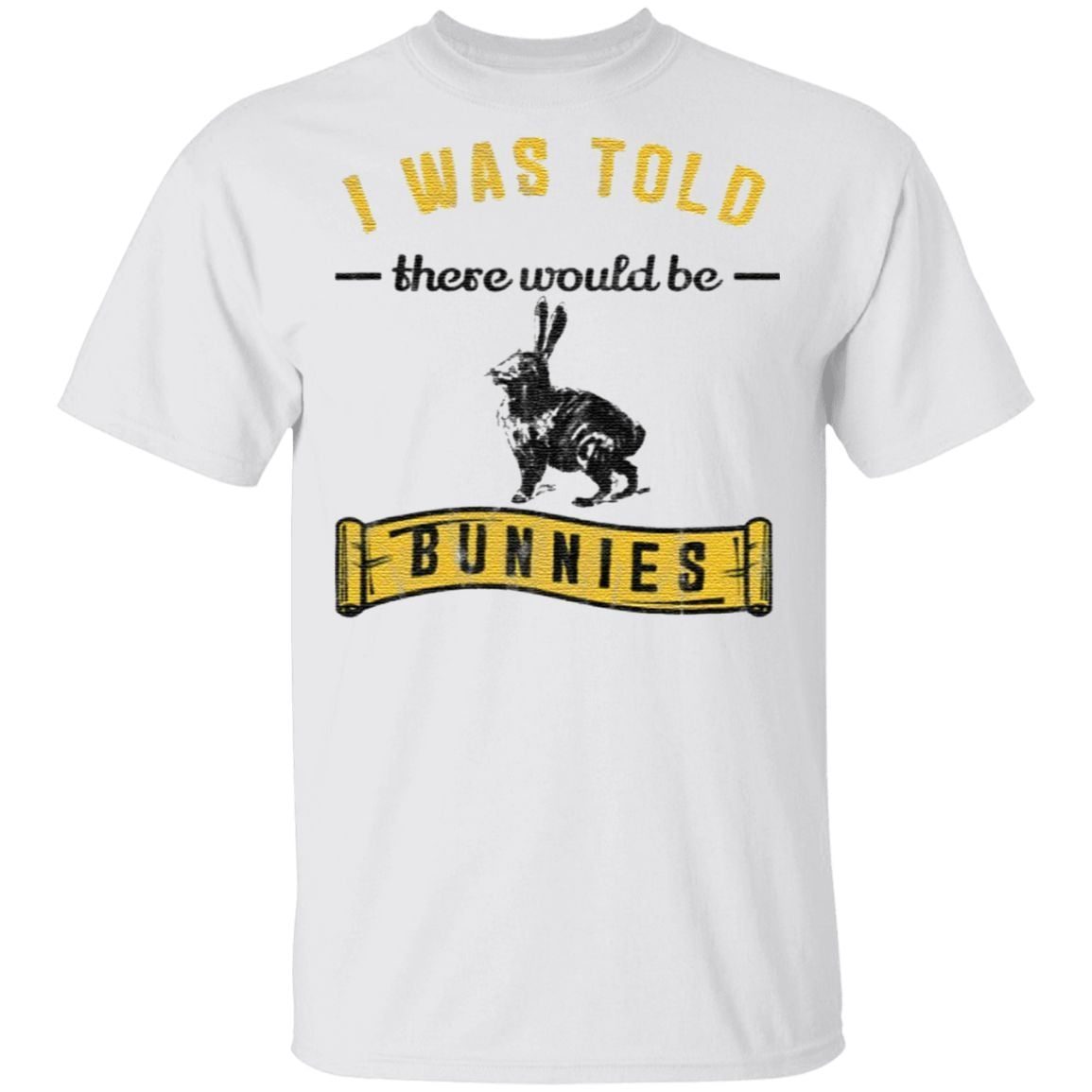I Was Told There Would Be Bunnies TShirt