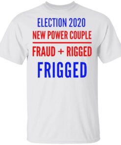 Rigged Election New Power Couple Fraud Rigger 2020 T Shirt