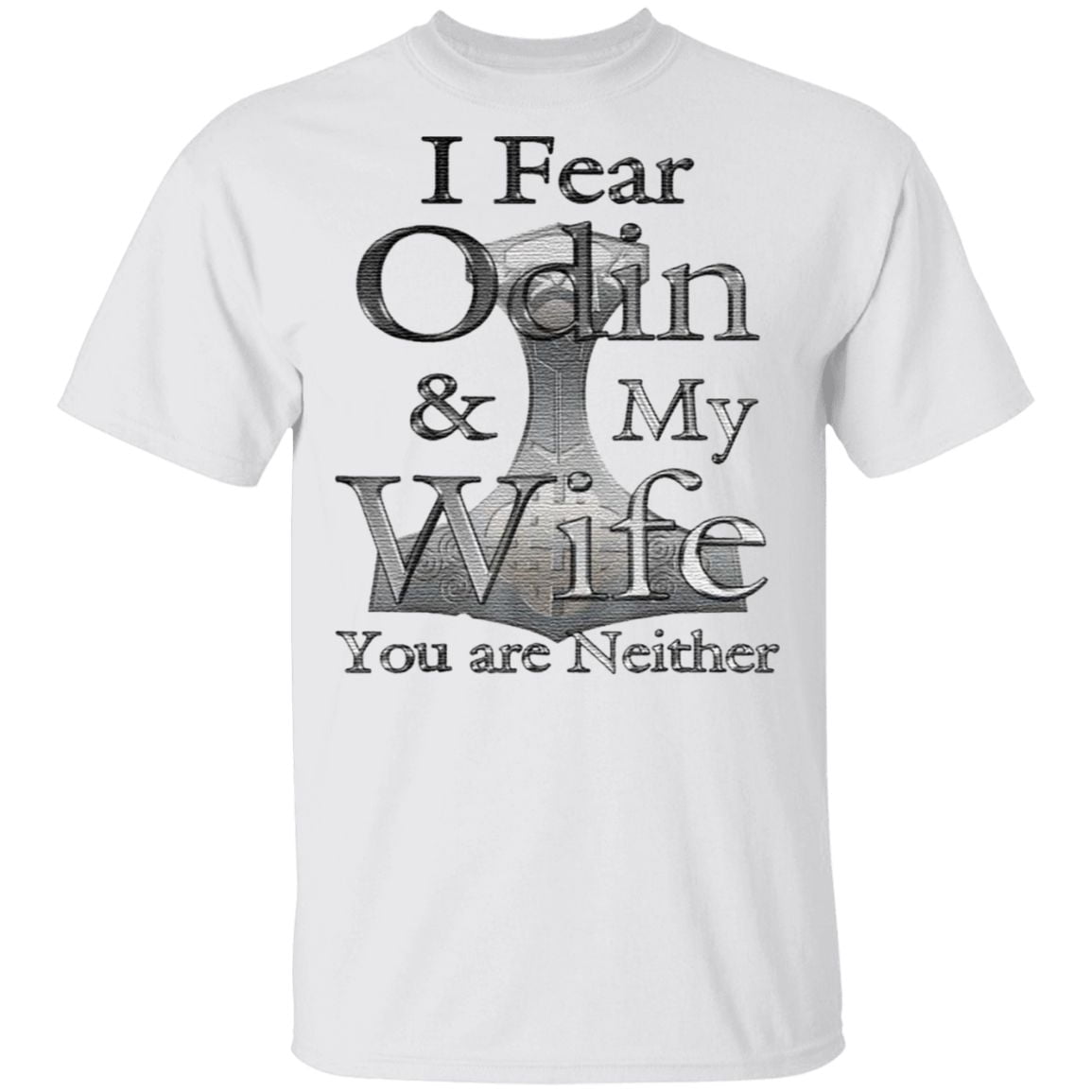 I Fear Odin My Wife You Are Neither T Shirt