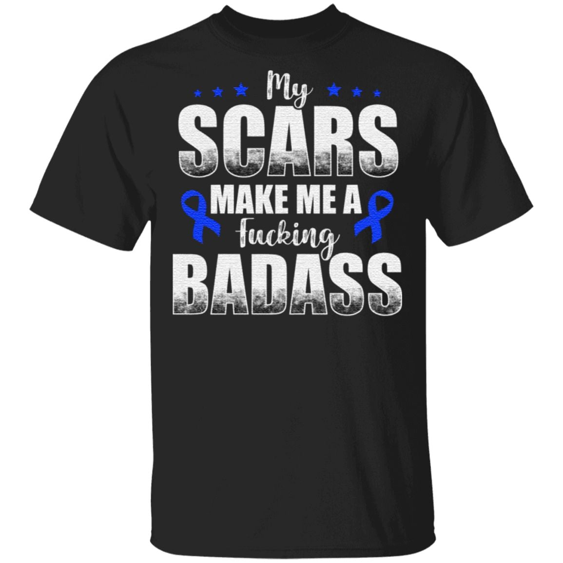 My Scars Make Me A Fucking Badass T-Shirt