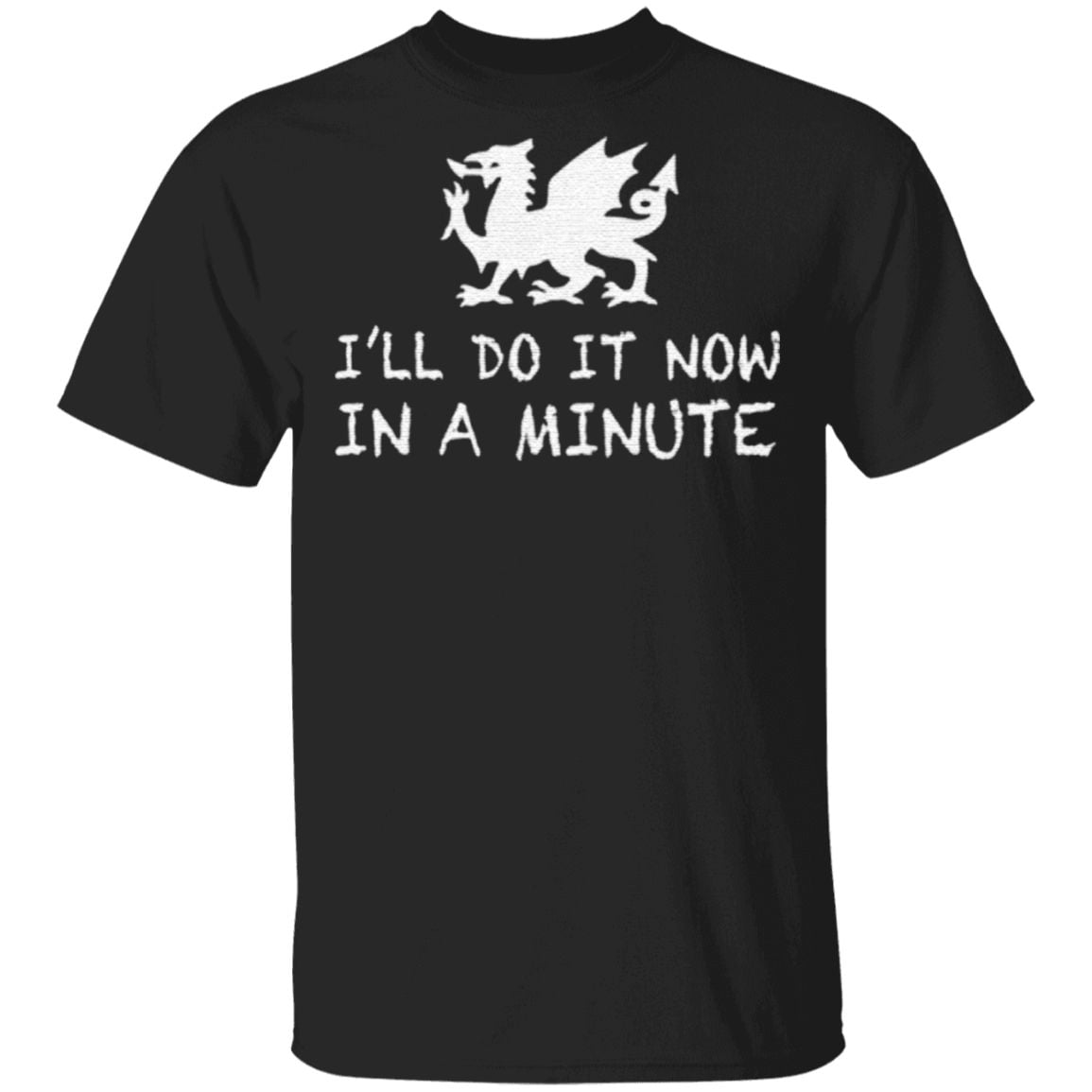 Dragon I'll do it now in a minute t shirt