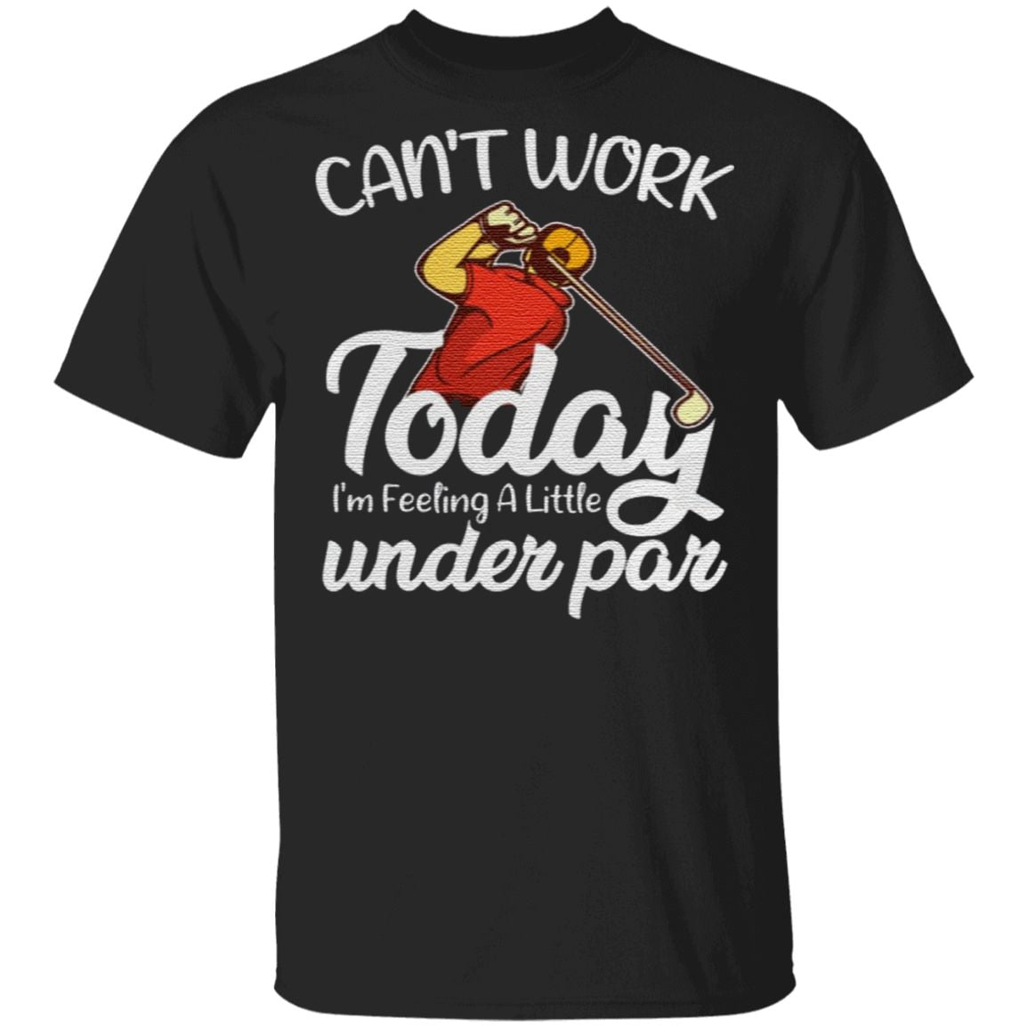 Can't Work Today I'm Feeling A Little Under Par T Shirt