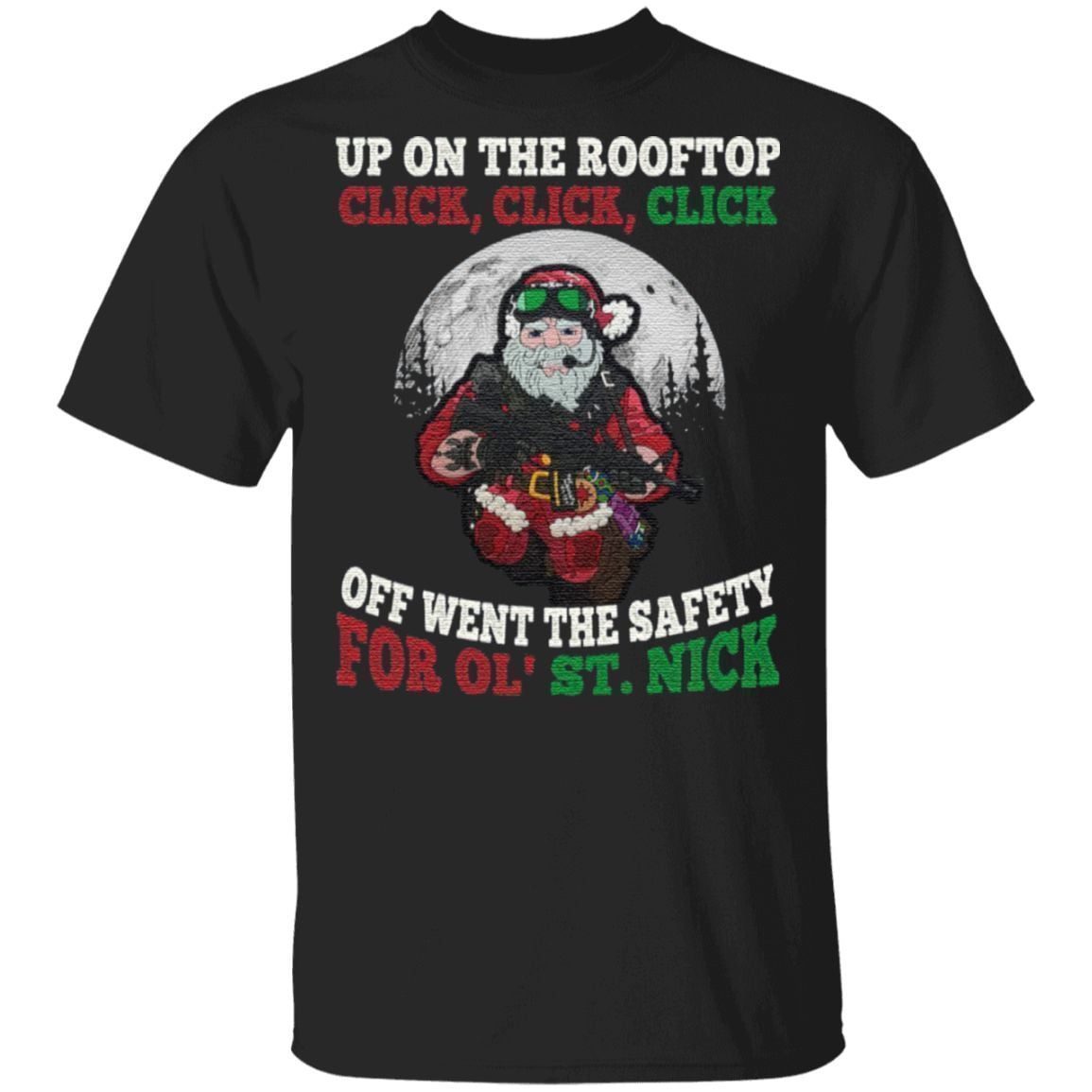 Up On The Rooftop Click Click Click Off Went The Safety For Ol’ St Nick Santa Claus T-Shirt