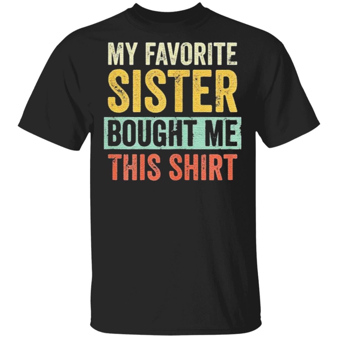 My Favorite Sister Bought Me This T Shirt
