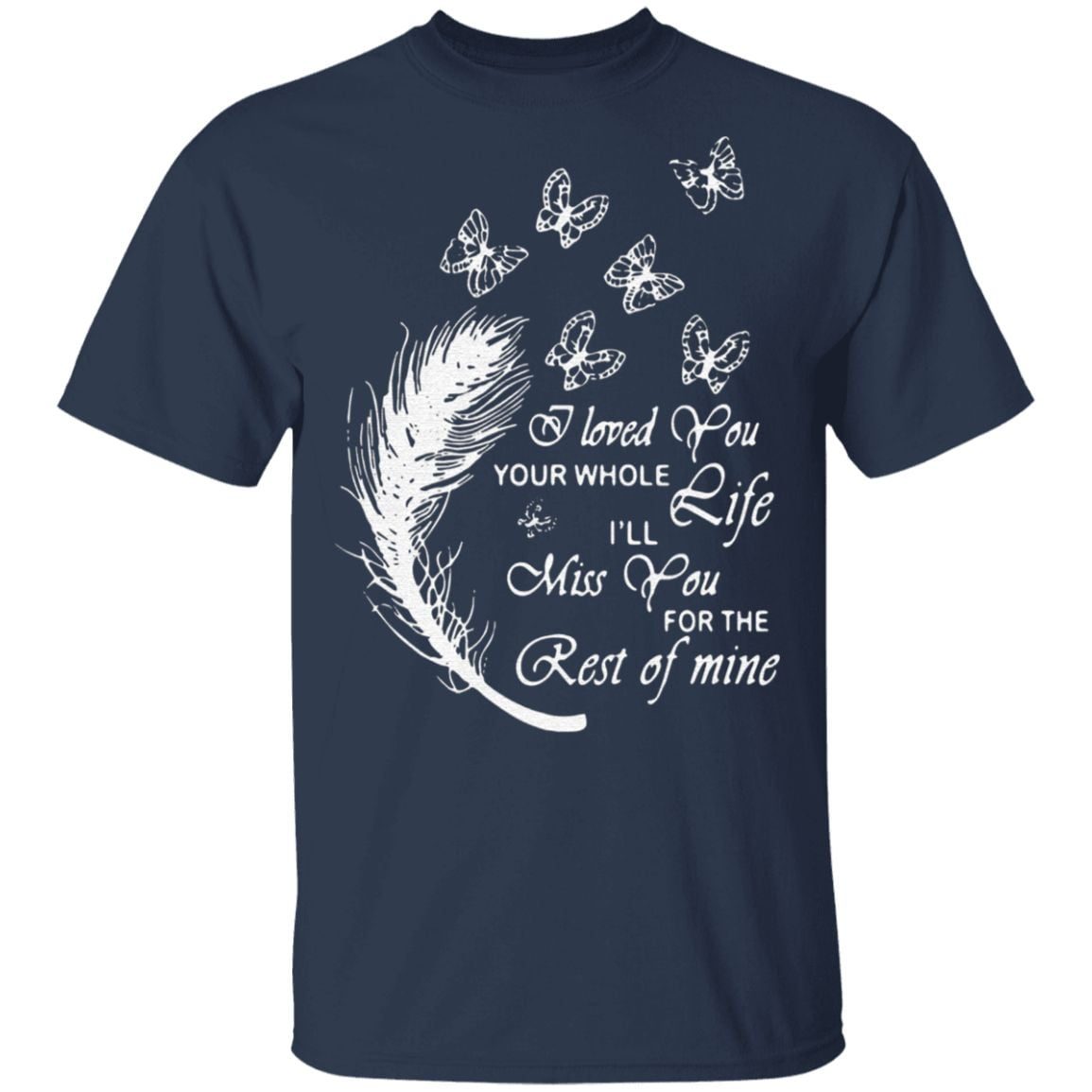 Butterfly I loved you your whole life I'll miss you for the rest of mine t shirt