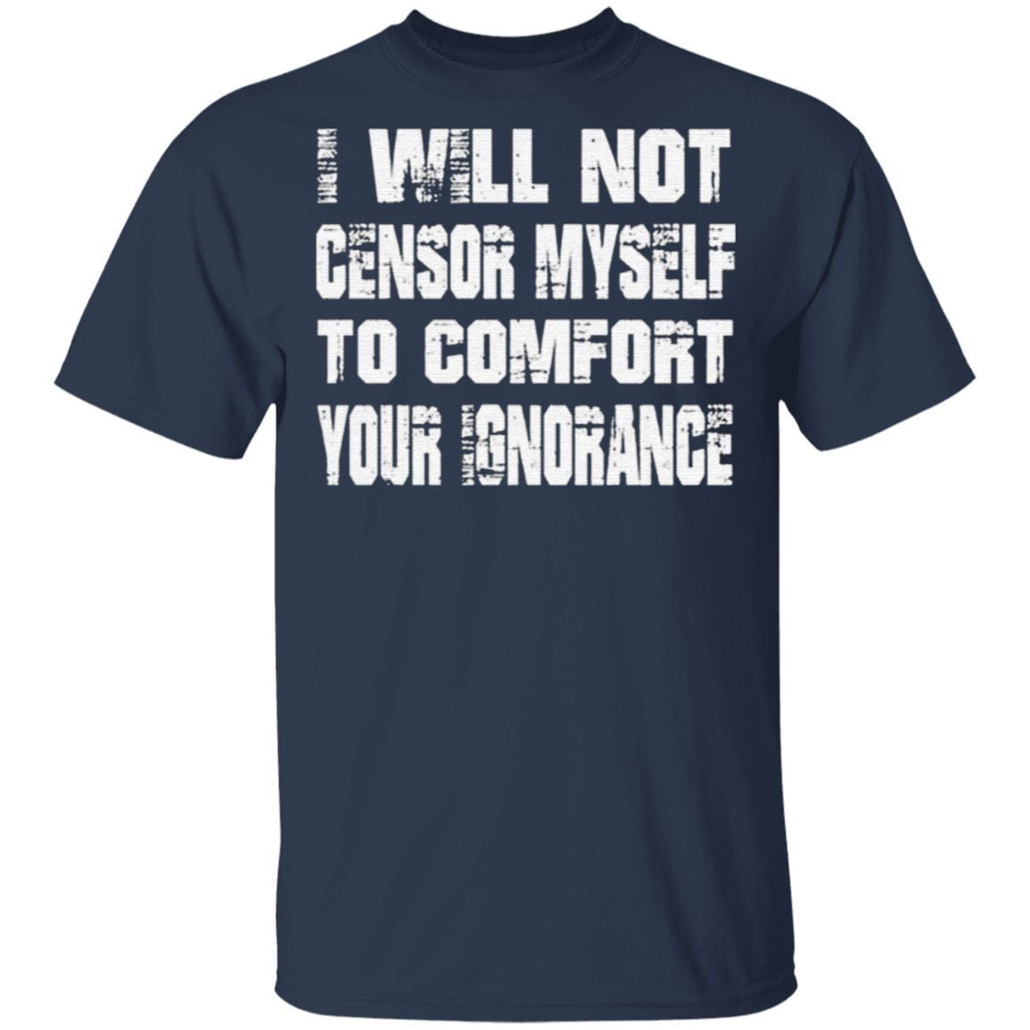 I Will Not Censor Myself To Comfort Your Ignorance T Shirt