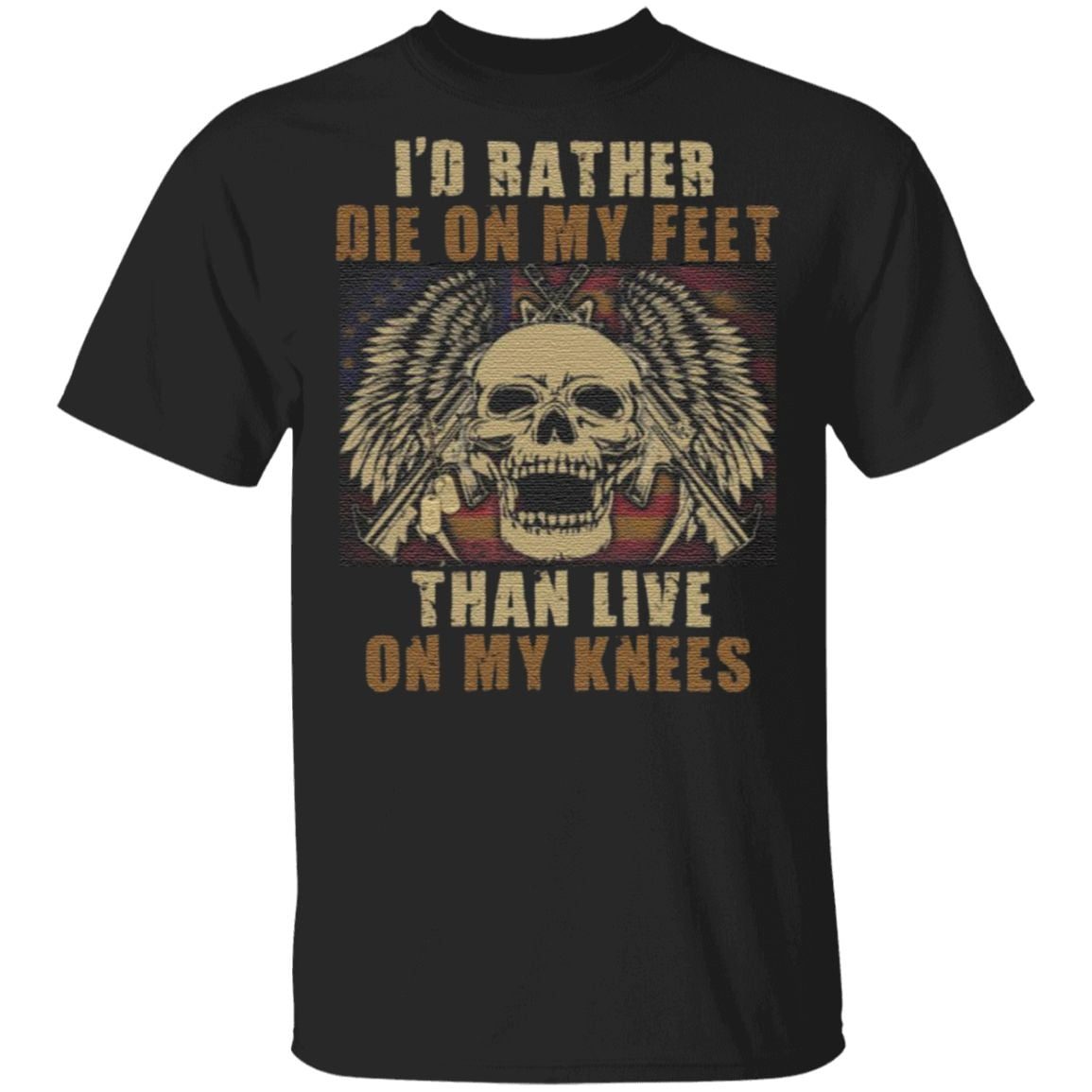 Id Rather Die On My Feet Than Live On My Knees T-Shirt