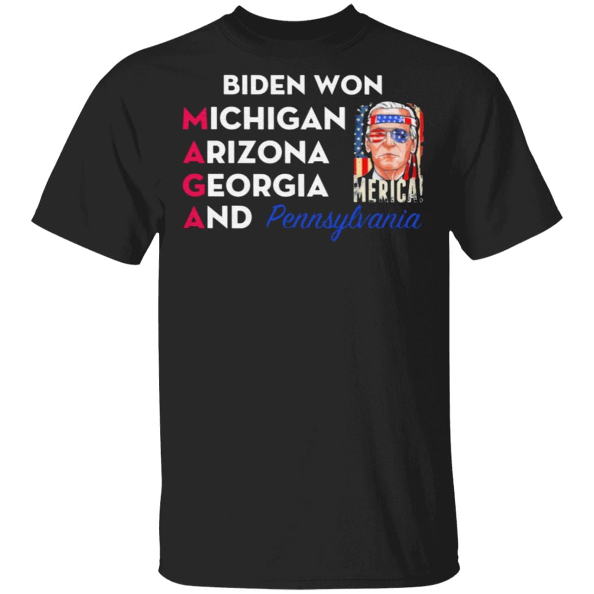 Biden Won Michigan Arizona Georgia And Pennsylvania Maga T Shirt
