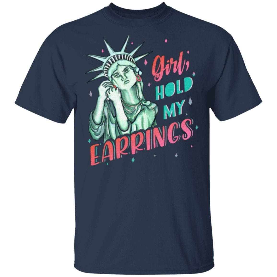 Feminist NYC Statue of Liberty Girl Hold My Earrings Anti Trump T-Shirt