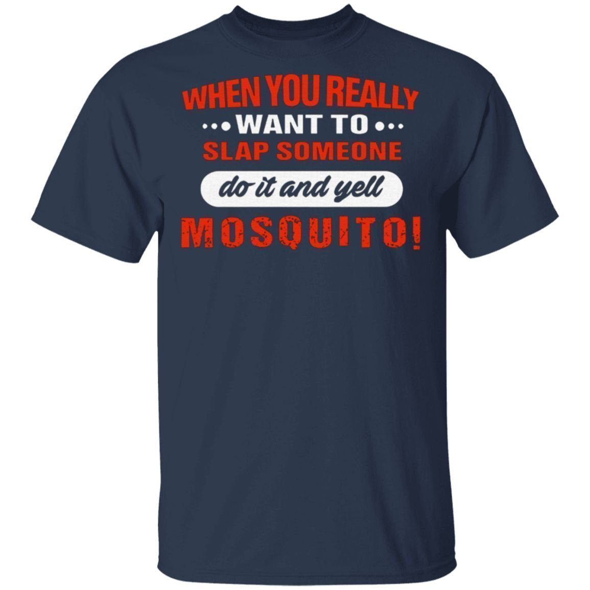 When You Really Want To Slap Someone Do It And Yell Mosquito TShirt